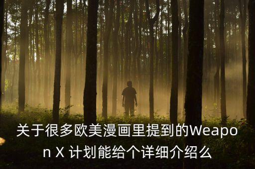 關(guān)于很多歐美漫畫(huà)里提到的Weapon X 計(jì)劃能給個(gè)詳細(xì)介紹么