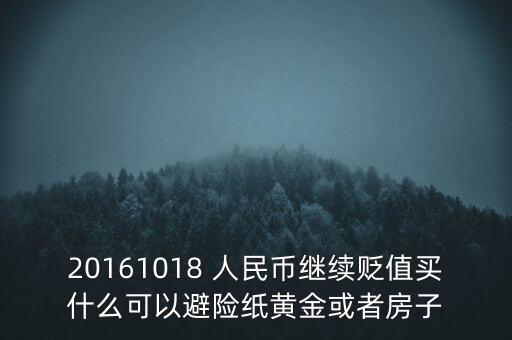 20161018 人民幣繼續(xù)貶值買(mǎi)什么可以避險(xiǎn)紙黃金或者房子