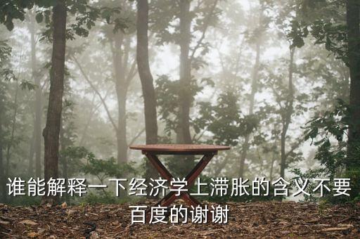 經(jīng)濟(jì)滯脹是什么，誰能解釋一下經(jīng)濟(jì)學(xué)上滯脹的含義不要百度的謝謝