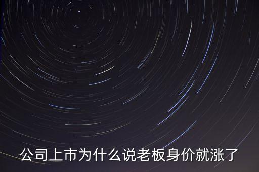 公司上市為什么說老板身價就漲了