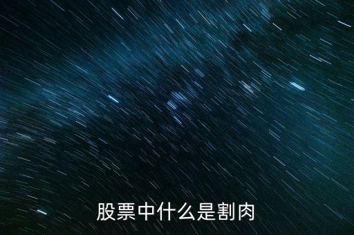 股票割肉是什么意思，股票中什么是割肉
