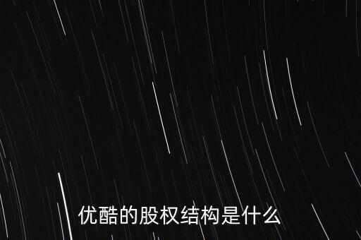 優(yōu)酷的股權結構是什么