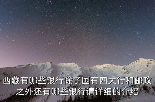 西藏有哪些銀行除了國有四大行和郵政之外還有哪些銀行請詳細的介紹