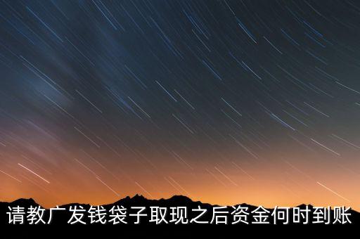 請教廣發(fā)錢袋子取現(xiàn)之后資金何時到賬