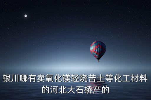 寧夏什么化工好賣，寧夏寶塔石化寧東的電石 聯(lián)合化工 什么崗位比較好