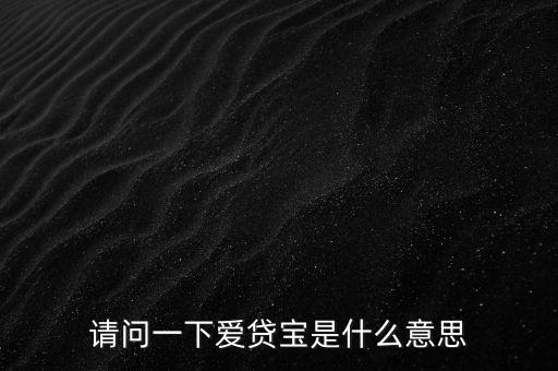 請問一下愛貸寶是什么意思