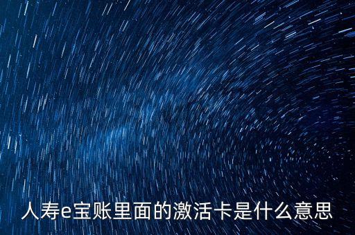 人壽e寶賬里面的激活卡是什么意思