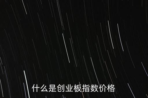 什么是創(chuàng)業(yè)板指數(shù)價格