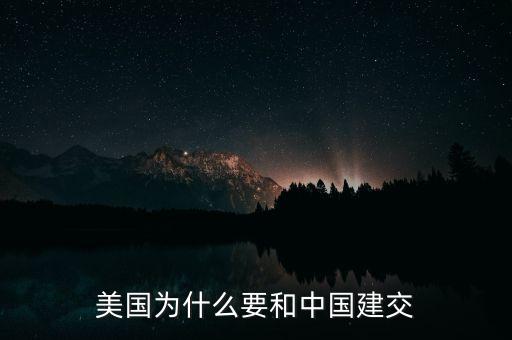 美國為什么倡議中國建立亞投行，美國為什么要和中國建交