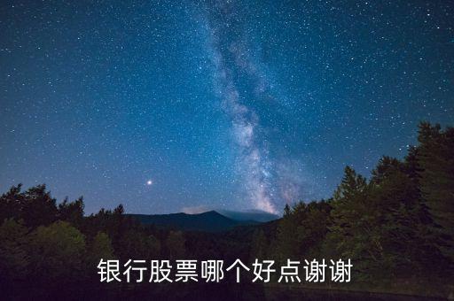 買什么銀行股好，銀行股票哪個好點謝謝