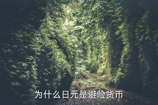 為什么日元是避險(xiǎn)資產(chǎn)，為什么日元是避險(xiǎn)貨幣