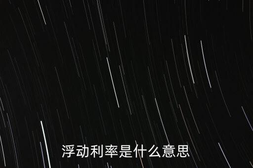 浮動(dòng)利率是什么意思，金融工程中浮動(dòng)利率LIBOR01是什么意思
