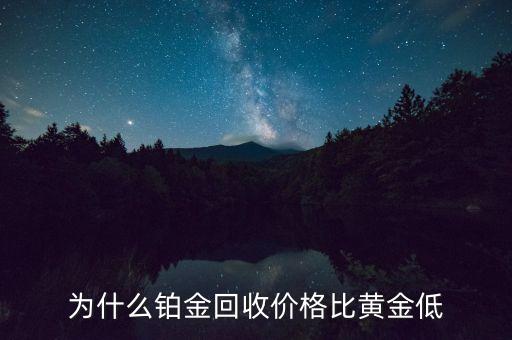 為什么鉑金回收價格比黃金低