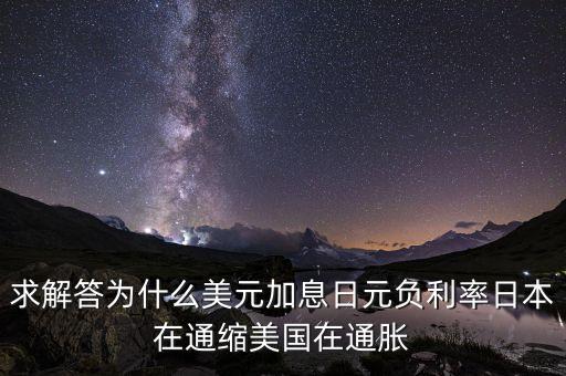 求解答為什么美元加息日元負(fù)利率日本在通縮美國在通脹