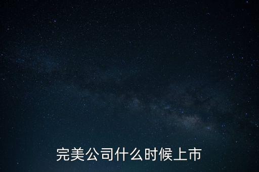 完美什么時候上市，完美公司什么時候上市