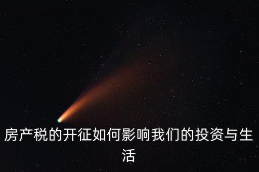 房產(chǎn)稅的開征如何影響我們的投資與生活