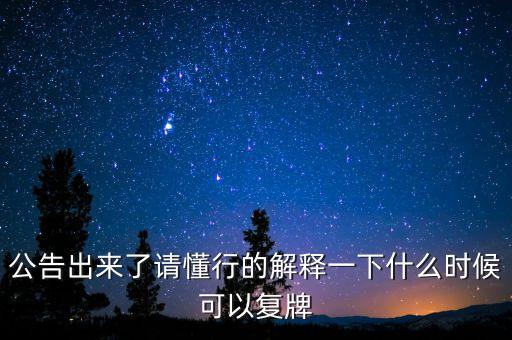 公告出來了請懂行的解釋一下什么時候可以復牌
