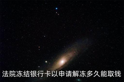 法院凍結銀行卡以申請解凍多久能取錢