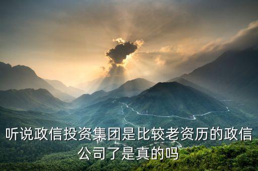聽說政信投資集團(tuán)是比較老資歷的政信公司了是真的嗎