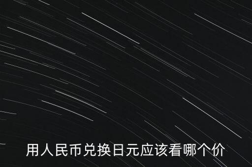 用人民幣兌換日元應(yīng)該看哪個價(jià)