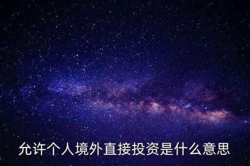 允許個(gè)人境外直接投資是什么意思