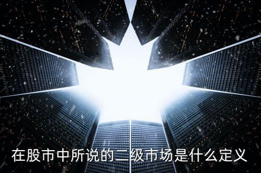 股市二級(jí)市場(chǎng)是什么意思，什么是股市二級(jí)市場(chǎng)