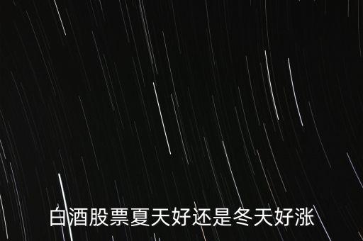 白酒股票夏天好還是冬天好漲