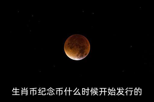 生肖幣紀(jì)念幣什么時候開始發(fā)行的