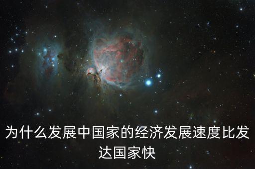 為什么發(fā)展中國(guó)家的經(jīng)濟(jì)發(fā)展速度比發(fā)達(dá)國(guó)家快