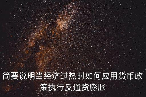 經(jīng)濟(jì)過熱采取什么貨幣政策，簡要說明當(dāng)經(jīng)濟(jì)過熱時(shí)如何應(yīng)用貨幣政策執(zhí)行反通貨膨脹