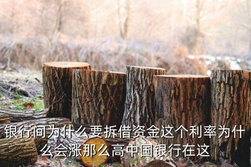 銀行間為什么要拆借，銀行間為什么要拆借資金這個利率為什么會漲那么高中國銀行在這