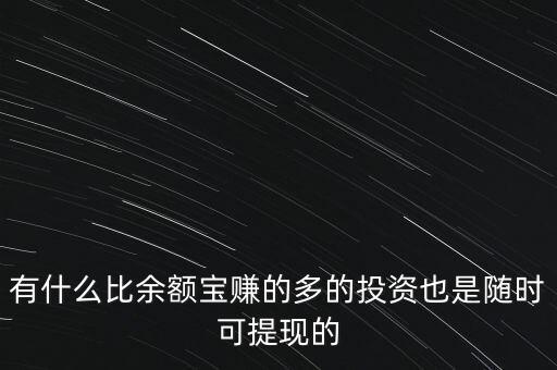 有什么比余額寶賺的多的投資也是隨時(shí)可提現(xiàn)的