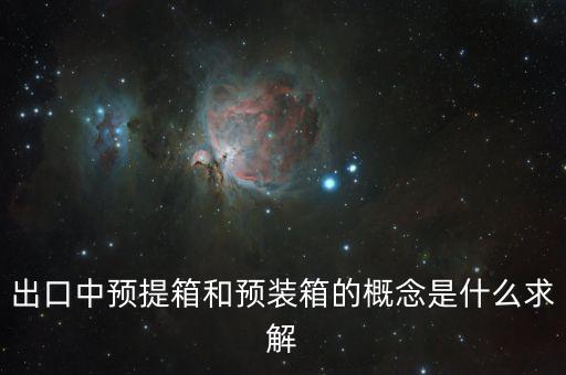 出口中預(yù)提箱和預(yù)裝箱的概念是什么求解