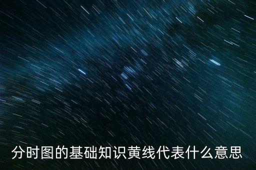 期貨分時(shí)圖的黃線是什么，分時(shí)圖的基礎(chǔ)知識(shí)黃線代表什么意思