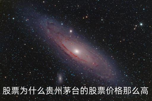 貴州茅臺(tái)股價(jià)為什么那么高，我想知道股票貴州茅臺(tái)為什么會(huì)長(zhǎng)這么高