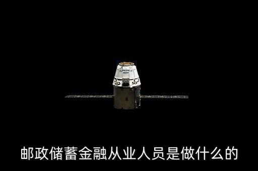 郵政儲蓄所的金融部都做什么工作，中國郵政儲蓄銀行 金融類 進(jìn)去做什么