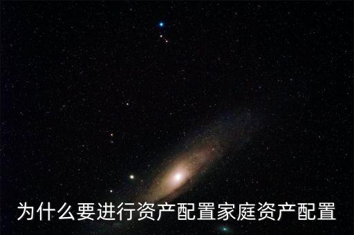 為什么要進(jìn)行資產(chǎn)配置家庭資產(chǎn)配置