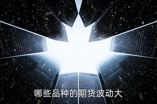 哪些品種的期貨波動大