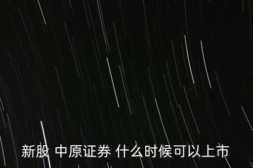 新股 中原證券 什么時候可以上市