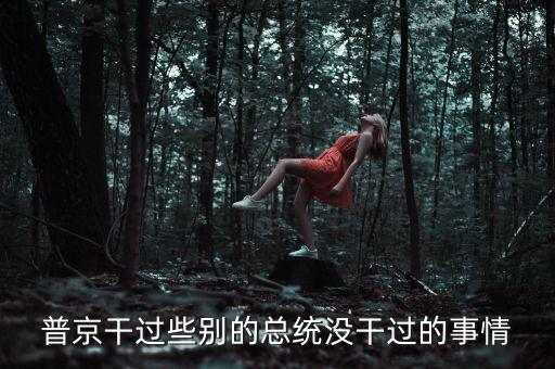 普京做過(guò)什么事，俄羅斯政治強(qiáng)人普京做過(guò)什么