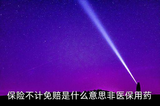 保險不計免賠是什么意思非醫(yī)保用藥