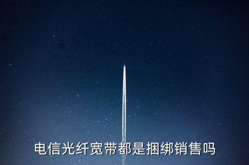湖北電信寬帶為什么非要捆綁銷售，為什么辦電信的寬帶非得要綁定別的一堆不相關(guān)的業(yè)務(wù)呢