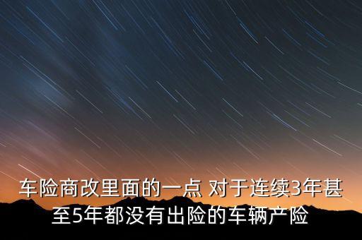 車險(xiǎn)商改里面的一點(diǎn) 對(duì)于連續(xù)3年甚至5年都沒(méi)有出險(xiǎn)的車輛產(chǎn)險(xiǎn)