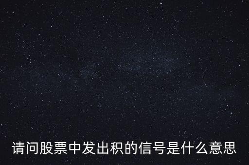 股市積信號(hào)什么樣，請(qǐng)問股票中發(fā)出積的信號(hào)是什么意思