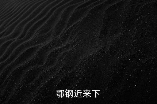 鄂鋼近來(lái)下