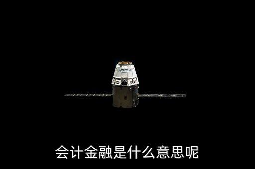 金融會計是指什么，會計金融是什么意思呢