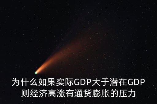 為什么如果實際GDP大于潛在GDP則經(jīng)濟高漲有通貨膨脹的壓力