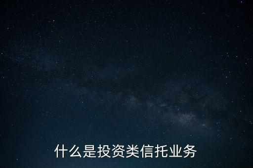 什么是投資類信托業(yè)務(wù)