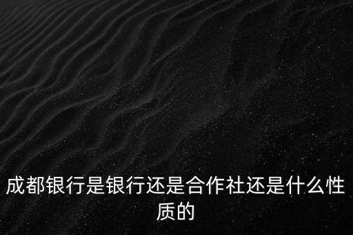成都銀行屬于什么性質(zhì)，成都銀行屬于什么銀行