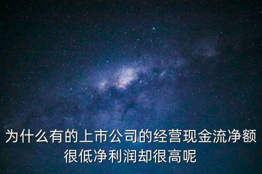 為什么有的上市公司的經(jīng)營現(xiàn)金流凈額很低凈利潤卻很高呢